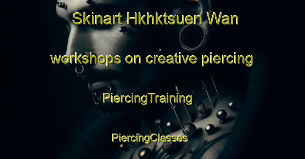 Skinart Hkhktsuen Wan workshops on creative piercing | PiercingTraining | PiercingClasses | SkinartTraining-Hong Kong
