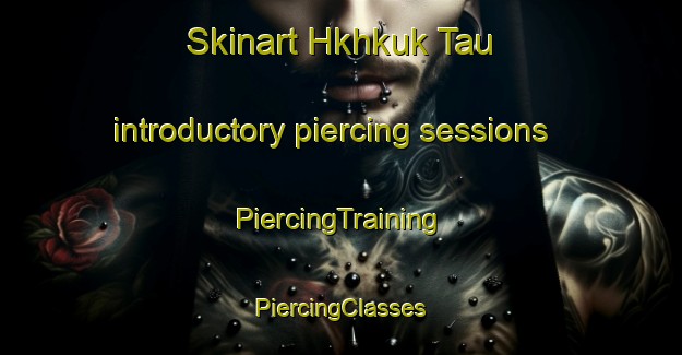 Skinart Hkhkuk Tau introductory piercing sessions | #PiercingTraining #PiercingClasses #SkinartTraining-Hong Kong