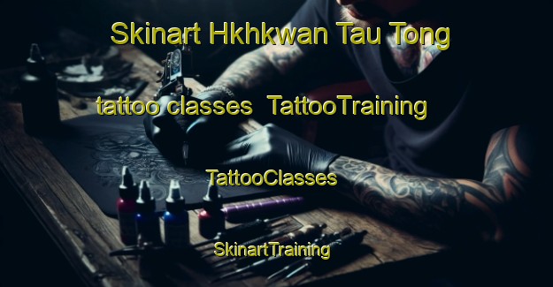 Skinart Hkhkwan Tau Tong tattoo classes | TattooTraining | TattooClasses | SkinartTraining-Hong Kong