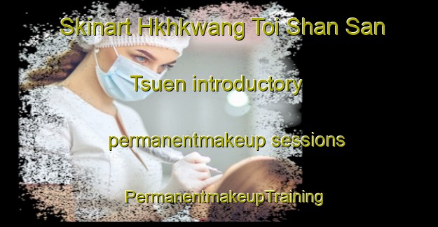 Skinart Hkhkwang Toi Shan San Tsuen introductory permanentmakeup sessions | PermanentmakeupTraining | PermanentmakeupClasses | SkinartTraining-Hong Kong