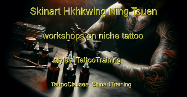 Skinart Hkhkwing Ning Tsuen workshops on niche tattoo styles | TattooTraining | TattooClasses | SkinartTraining-Hong Kong