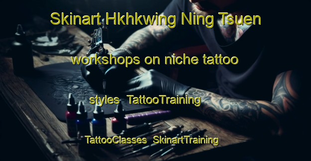 Skinart Hkhkwing Ning Tsuen workshops on niche tattoo styles | TattooTraining | TattooClasses | SkinartTraining-Hong Kong