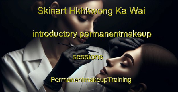 Skinart Hkhkwong Ka Wai introductory permanentmakeup sessions | PermanentmakeupTraining | PermanentmakeupClasses | SkinartTraining-Hong Kong