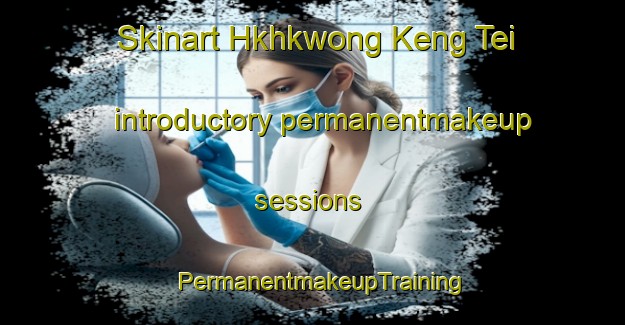 Skinart Hkhkwong Keng Tei introductory permanentmakeup sessions | PermanentmakeupTraining | PermanentmakeupClasses | SkinartTraining-Hong Kong