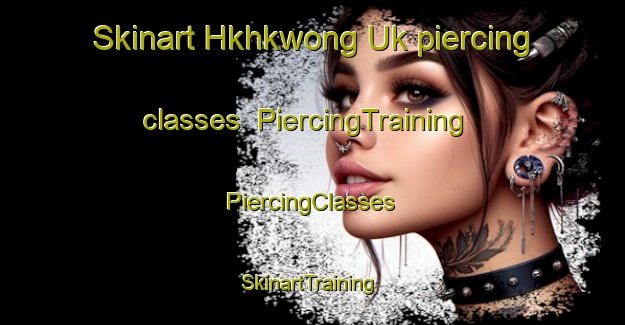 Skinart Hkhkwong Uk piercing classes | #PiercingTraining #PiercingClasses #SkinartTraining-Hong Kong