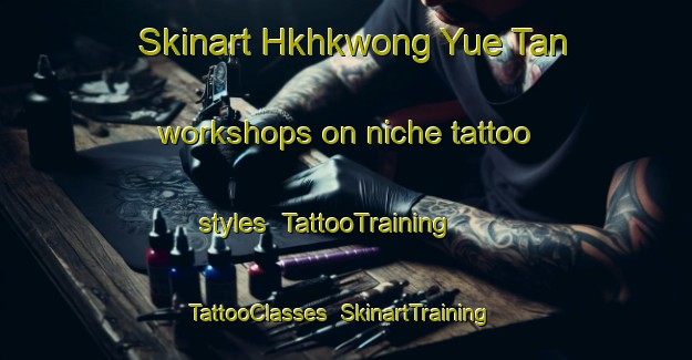 Skinart Hkhkwong Yue Tan workshops on niche tattoo styles | TattooTraining | TattooClasses | SkinartTraining-Hong Kong