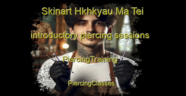 Skinart Hkhkyau Ma Tei introductory piercing sessions | PiercingTraining | PiercingClasses | SkinartTraining-Hong Kong