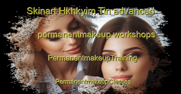 Skinart Hkhkyim Tin advanced permanentmakeup workshops | PermanentmakeupTraining | PermanentmakeupClasses | SkinartTraining-Hong Kong