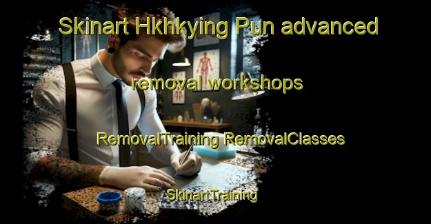 Skinart Hkhkying Pun advanced removal workshops | #RemovalTraining #RemovalClasses #SkinartTraining-Hong Kong