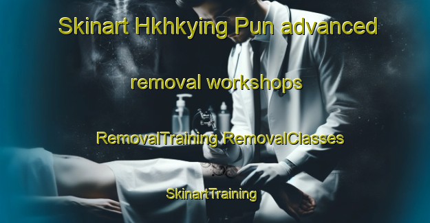 Skinart Hkhkying Pun advanced removal workshops | #RemovalTraining #RemovalClasses #SkinartTraining-Hong Kong