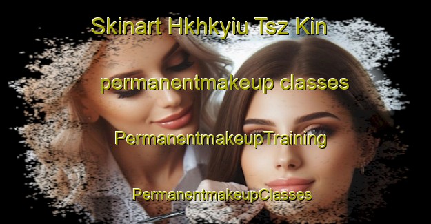 Skinart Hkhkyiu Tsz Kin permanentmakeup classes | PermanentmakeupTraining | PermanentmakeupClasses | SkinartTraining-Hong Kong