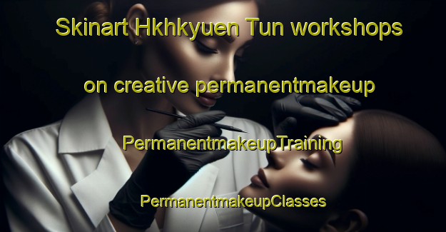 Skinart Hkhkyuen Tun workshops on creative permanentmakeup | #PermanentmakeupTraining #PermanentmakeupClasses #SkinartTraining-Hong Kong