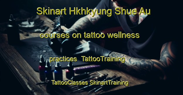 Skinart Hkhkyung Shue Au courses on tattoo wellness practices | #TattooTraining #TattooClasses #SkinartTraining-Hong Kong