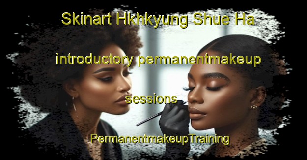 Skinart Hkhkyung Shue Ha introductory permanentmakeup sessions | #PermanentmakeupTraining #PermanentmakeupClasses #SkinartTraining-Hong Kong