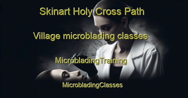 Skinart Holy Cross Path Village microblading classes | MicrobladingTraining | MicrobladingClasses | SkinartTraining-Hong Kong