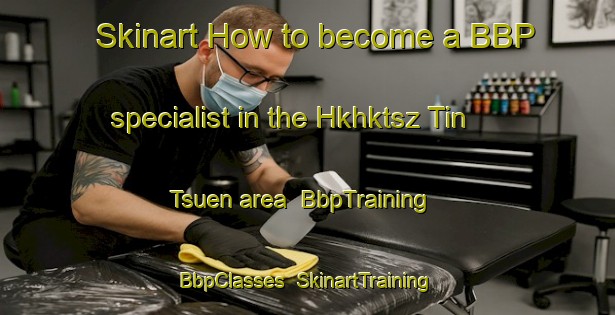 Skinart How to become a BBP specialist in the Hkhktsz Tin Tsuen area | BbpTraining | BbpClasses | SkinartTraining-Hong Kong