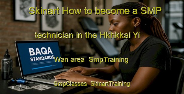 Skinart How to become a SMP technician in the Hkhkkai Yi Wan area | SmpTraining | SmpClasses | SkinartTraining-Hong Kong