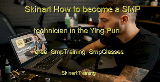 Skinart How to become a SMP technician in the Ying Pun area | SmpTraining | SmpClasses | SkinartTraining-Hong Kong