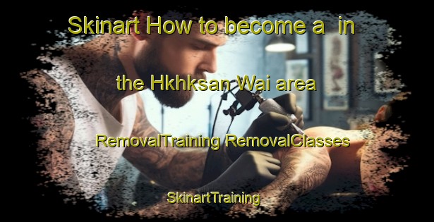 Skinart How to become a  in the Hkhksan Wai area | #RemovalTraining #RemovalClasses #SkinartTraining-Hong Kong