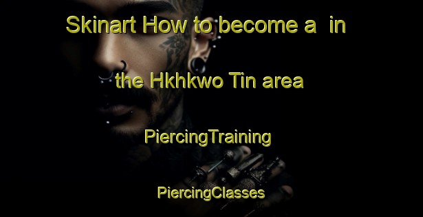 Skinart How to become a  in the Hkhkwo Tin area | #PiercingTraining #PiercingClasses #SkinartTraining-Hong Kong