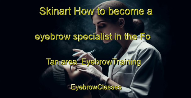 Skinart How to become a eyebrow specialist in the Fo Tan area | EyebrowTraining | EyebrowClasses | SkinartTraining-Hong Kong