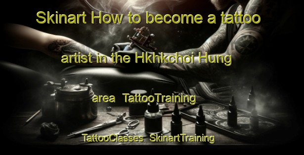 Skinart How to become a tattoo artist in the Hkhkchoi Hung area | TattooTraining | TattooClasses | SkinartTraining-Hong Kong