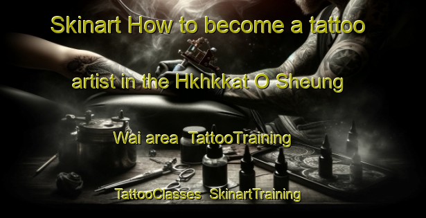Skinart How to become a tattoo artist in the Hkhkkat O Sheung Wai area | TattooTraining | TattooClasses | SkinartTraining-Hong Kong