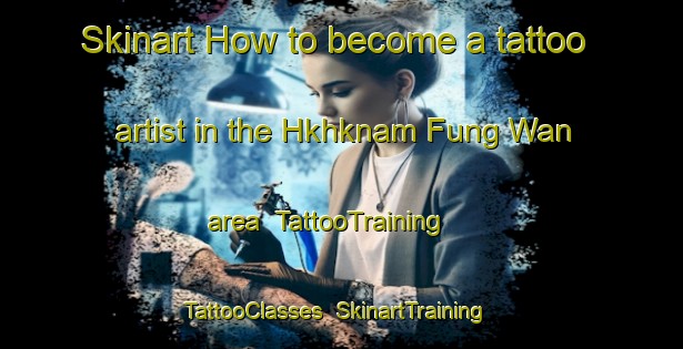 Skinart How to become a tattoo artist in the Hkhknam Fung Wan area | TattooTraining | TattooClasses | SkinartTraining-Hong Kong
