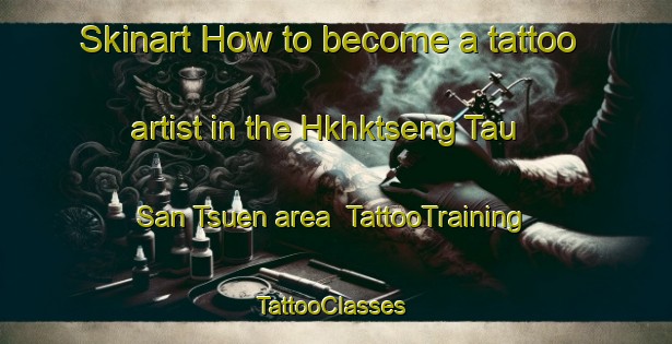 Skinart How to become a tattoo artist in the Hkhktseng Tau San Tsuen area | TattooTraining | TattooClasses | SkinartTraining-Hong Kong