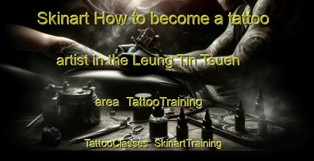 Skinart How to become a tattoo artist in the Leung Tin Tsuen area | TattooTraining | TattooClasses | SkinartTraining-Hong Kong