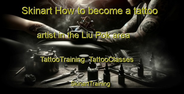 Skinart How to become a tattoo artist in the Liu Pok area | TattooTraining | TattooClasses | SkinartTraining-Hong Kong