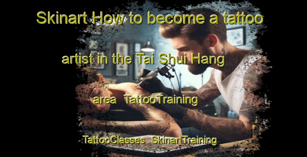 Skinart How to become a tattoo artist in the Tai Shui Hang area | TattooTraining | TattooClasses | SkinartTraining-Hong Kong