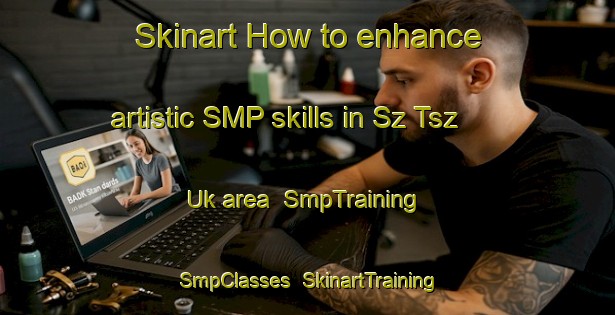 Skinart How to enhance artistic SMP skills in Sz Tsz Uk area | SmpTraining | SmpClasses | SkinartTraining-Hong Kong
