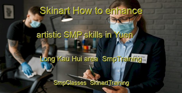 Skinart How to enhance artistic SMP skills in Yuen Long Kau Hui area | SmpTraining | SmpClasses | SkinartTraining-Hong Kong