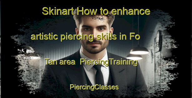 Skinart How to enhance artistic piercing skills in Fo Tan area | PiercingTraining | PiercingClasses | SkinartTraining-Hong Kong