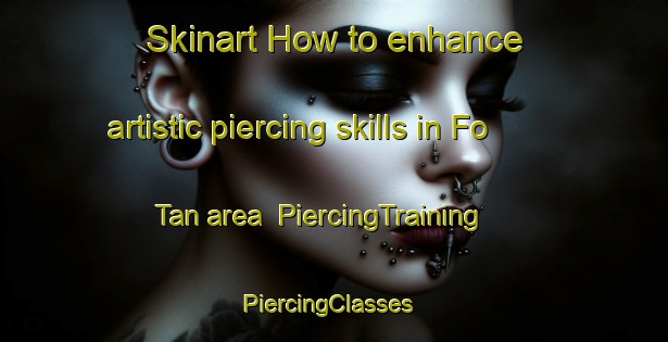 Skinart How to enhance artistic piercing skills in Fo Tan area | PiercingTraining | PiercingClasses | SkinartTraining-Hong Kong