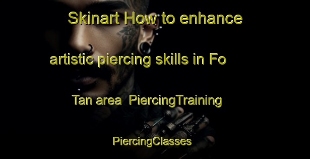 Skinart How to enhance artistic piercing skills in Fo Tan area | PiercingTraining | PiercingClasses | SkinartTraining-Hong Kong