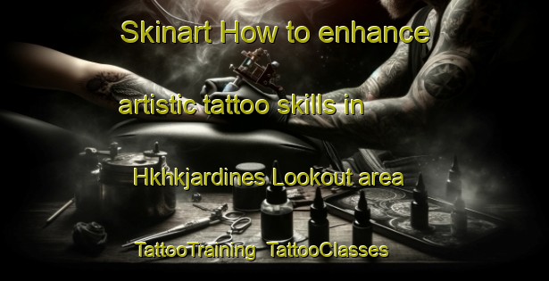 Skinart How to enhance artistic tattoo skills in Hkhkjardines Lookout area | TattooTraining | TattooClasses | SkinartTraining-Hong Kong