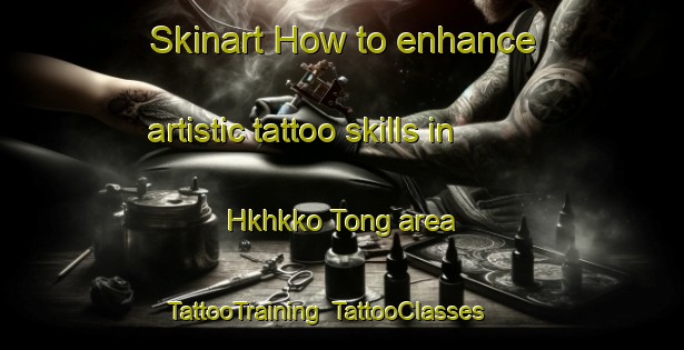 Skinart How to enhance artistic tattoo skills in Hkhkko Tong area | TattooTraining | TattooClasses | SkinartTraining-Hong Kong