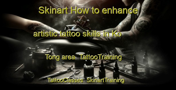 Skinart How to enhance artistic tattoo skills in Ko Tong area | TattooTraining | TattooClasses | SkinartTraining-Hong Kong
