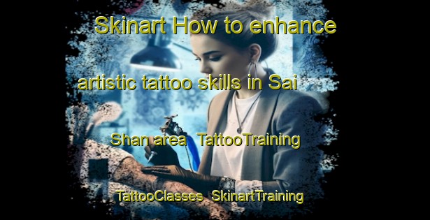 Skinart How to enhance artistic tattoo skills in Sai Shan area | TattooTraining | TattooClasses | SkinartTraining-Hong Kong