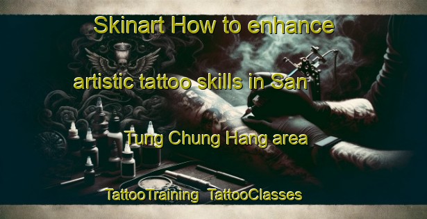 Skinart How to enhance artistic tattoo skills in San Tung Chung Hang area | TattooTraining | TattooClasses | SkinartTraining-Hong Kong