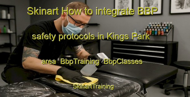 Skinart How to integrate BBP safety protocols in Kings Park area | BbpTraining | BbpClasses | SkinartTraining-Hong Kong