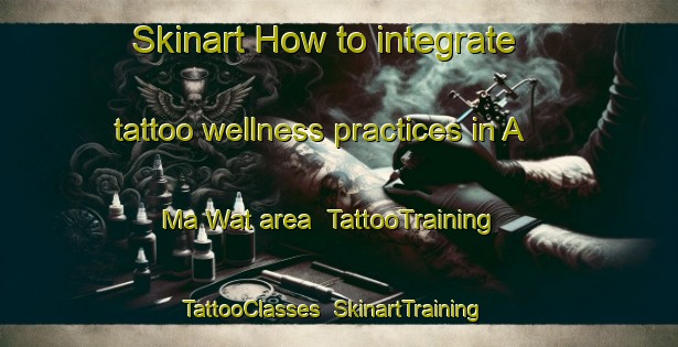 Skinart How to integrate tattoo wellness practices in A Ma Wat area | TattooTraining | TattooClasses | SkinartTraining-Hong Kong