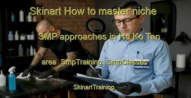 Skinart How to master niche SMP approaches in Ha Ko Tan area | SmpTraining | SmpClasses | SkinartTraining-Hong Kong