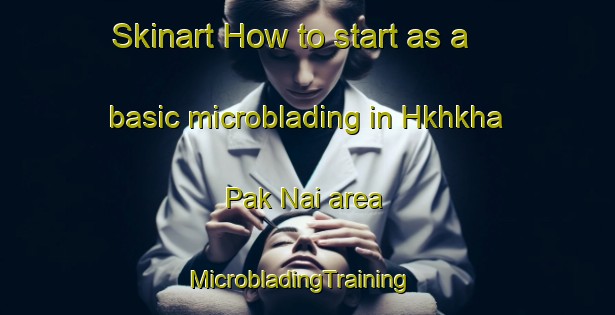 Skinart How to start as a basic microblading in Hkhkha Pak Nai area | MicrobladingTraining | MicrobladingClasses | SkinartTraining-Hong Kong