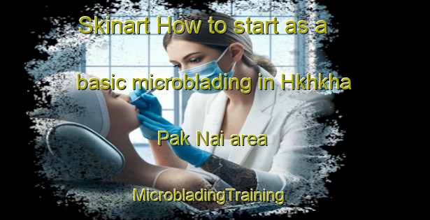 Skinart How to start as a basic microblading in Hkhkha Pak Nai area | MicrobladingTraining | MicrobladingClasses | SkinartTraining-Hong Kong