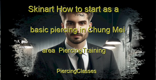 Skinart How to start as a basic piercing in Chung Mei area | PiercingTraining | PiercingClasses | SkinartTraining-Hong Kong
