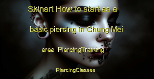 Skinart How to start as a basic piercing in Chung Mei area | PiercingTraining | PiercingClasses | SkinartTraining-Hong Kong