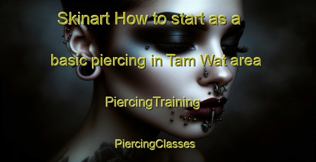 Skinart How to start as a basic piercing in Tam Wat area | PiercingTraining | PiercingClasses | SkinartTraining-Hong Kong
